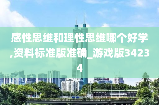 感性思维和理性思维哪个好学,资料标准版准确_游戏版34234