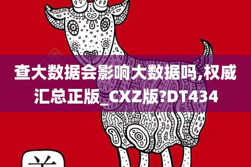 查大数据会影响大数据吗,权威汇总正版_CXZ版?DT434