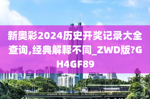 新奥彩2024历史开奖记录大全查询,经典解释不同_ZWD版?GH4GF89