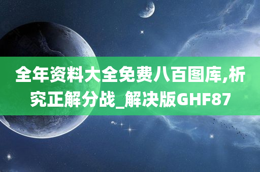 全年资料大全免费八百图库,析究正解分战_解决版GHF87