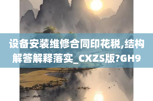 设备安装维修合同印花税,结构解答解释落实_CXZS版?GH9