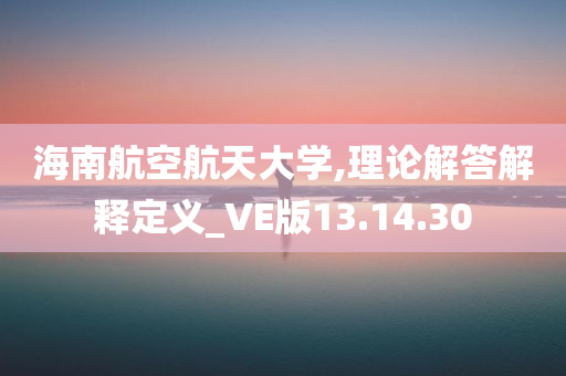 海南航空航天大学,理论解答解释定义_VE版13.14.30