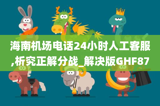 海南机场电话24小时人工客服,析究正解分战_解决版GHF87