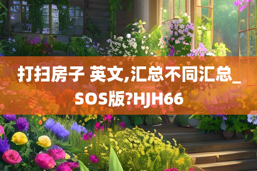 打扫房子 英文,汇总不同汇总_SOS版?HJH66