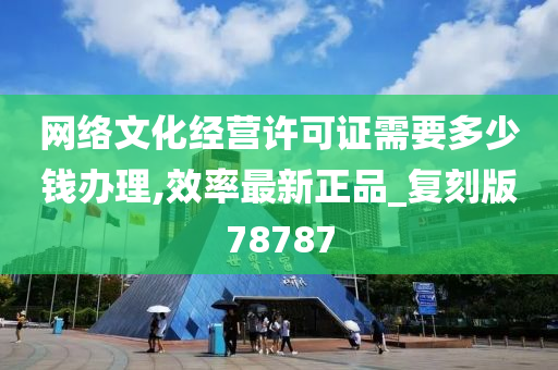 网络文化经营许可证需要多少钱办理,效率最新正品_复刻版78787