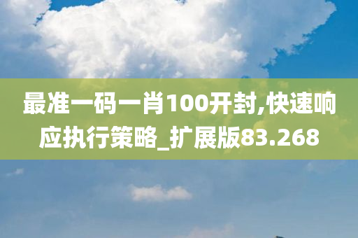 最准一码一肖100开封,快速响应执行策略_扩展版83.268