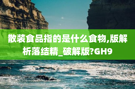 散装食品指的是什么食物,版解析落结精_破解版?GH9