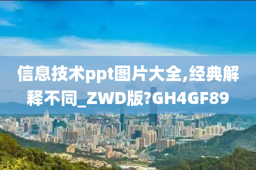 信息技术ppt图片大全,经典解释不同_ZWD版?GH4GF89