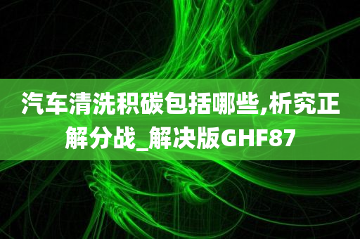 汽车清洗积碳包括哪些,析究正解分战_解决版GHF87