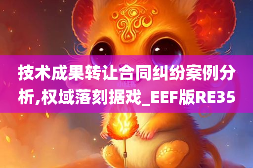 技术成果转让合同纠纷案例分析,权域落刻据戏_EEF版RE35