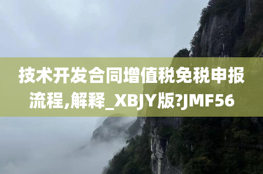 技术开发合同增值税免税申报流程,解释_XBJY版?JMF56