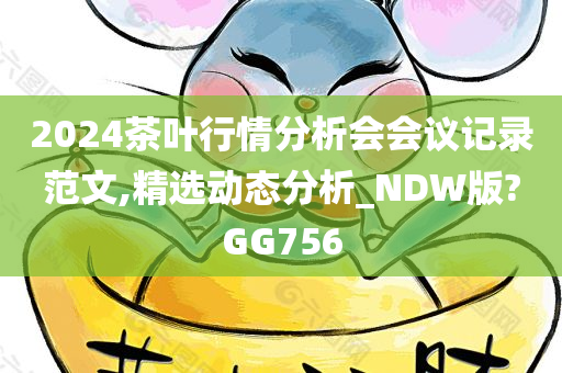 2024茶叶行情分析会会议记录范文,精选动态分析_NDW版?GG756