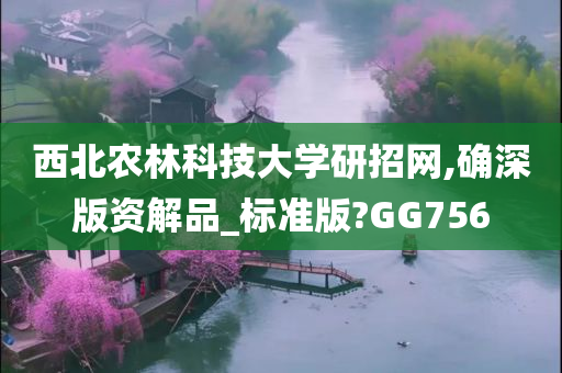 西北农林科技大学研招网,确深版资解品_标准版?GG756