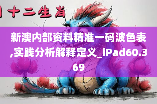 新澳内部资料精准一码波色表,实践分析解释定义_iPad60.369