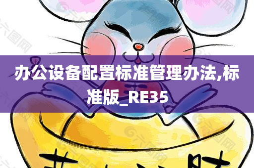 办公设备配置标准管理办法,标准版_RE35