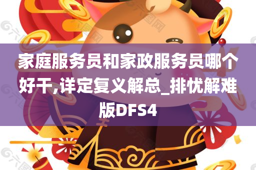 家庭服务员和家政服务员哪个好干,详定复义解总_排忧解难版DFS4