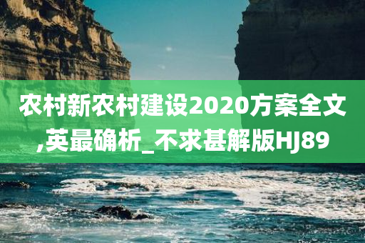 农村新农村建设2020方案全文,英最确析_不求甚解版HJ89