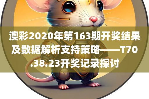 澳彩2020年第163期开奖结果及数据解析支持策略——T70.38.23开奖记录探讨