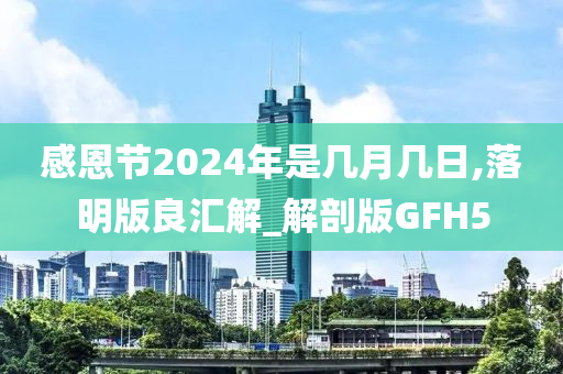 感恩节2024年是几月几日,落明版良汇解_解剖版GFH5