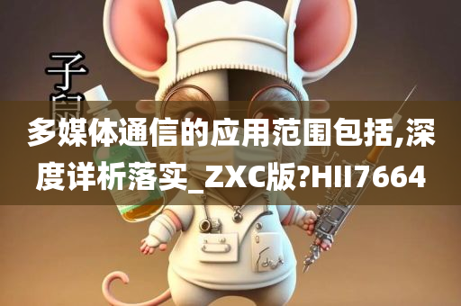 多媒体通信的应用范围包括,深度详析落实_ZXC版?HII7664