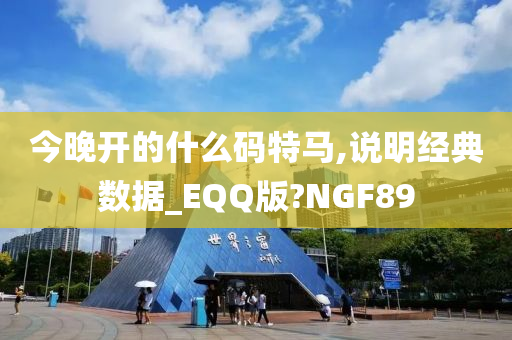 今晚开的什么码特马,说明经典数据_EQQ版?NGF89