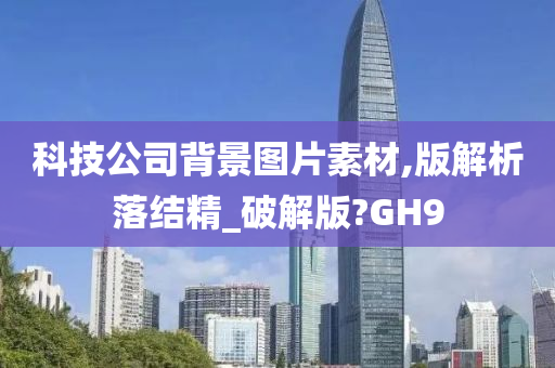 科技公司背景图片素材,版解析落结精_破解版?GH9