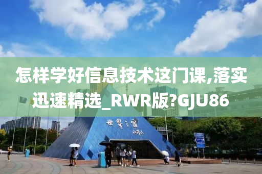 怎样学好信息技术这门课,落实迅速精选_RWR版?GJU86