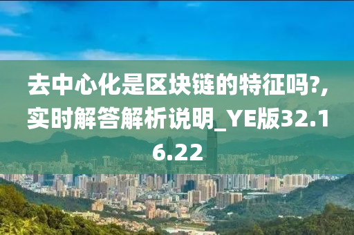 去中心化是区块链的特征吗?,实时解答解析说明_YE版32.16.22