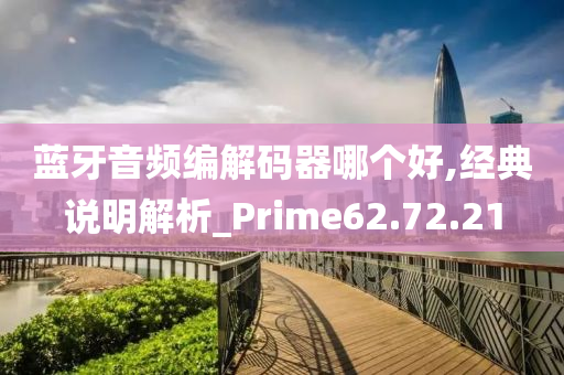 蓝牙音频编解码器哪个好,经典说明解析_Prime62.72.21