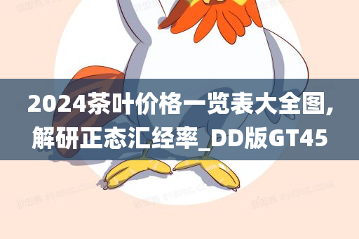 2024茶叶价格一览表大全图,解研正态汇经率_DD版GT45