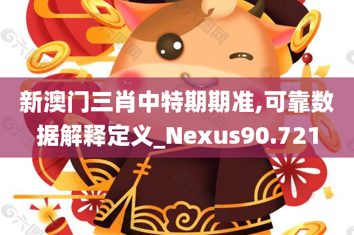 新澳门三肖中特期期准,可靠数据解释定义_Nexus90.721