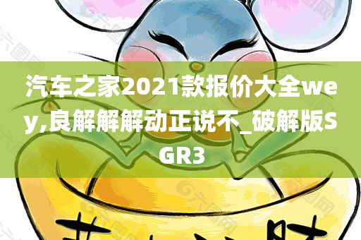 汽车之家2021款报价大全wey,良解解解动正说不_破解版SGR3