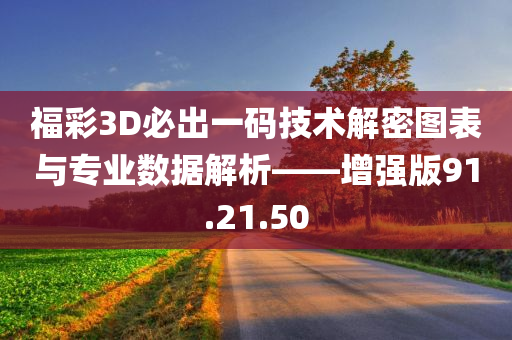 福彩3D必出一码技术解密图表与专业数据解析——增强版91.21.50