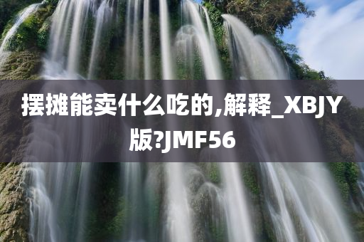 摆摊能卖什么吃的,解释_XBJY版?JMF56