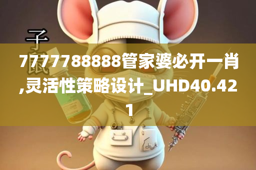 7777788888管家婆必开一肖,灵活性策略设计_UHD40.421