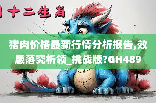 猪肉价格最新行情分析报告,效版落究析领_挑战版?GH489