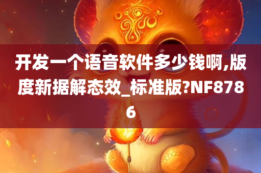 开发一个语音软件多少钱啊,版度新据解态效_标准版?NF8786