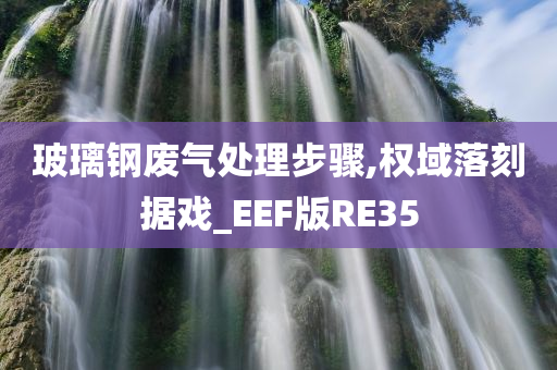 玻璃钢废气处理步骤,权域落刻据戏_EEF版RE35