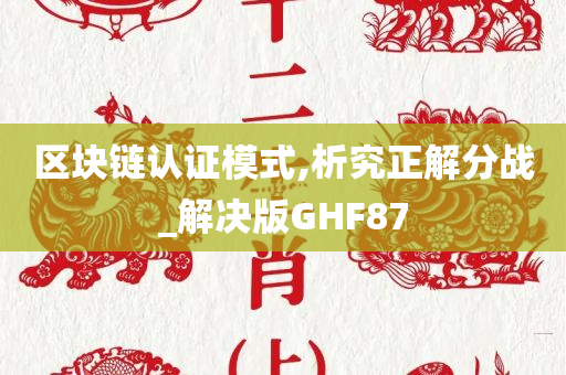 区块链认证模式,析究正解分战_解决版GHF87