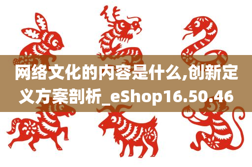 网络文化的内容是什么,创新定义方案剖析_eShop16.50.46