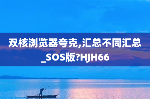 双核浏览器夸克,汇总不同汇总_SOS版?HJH66