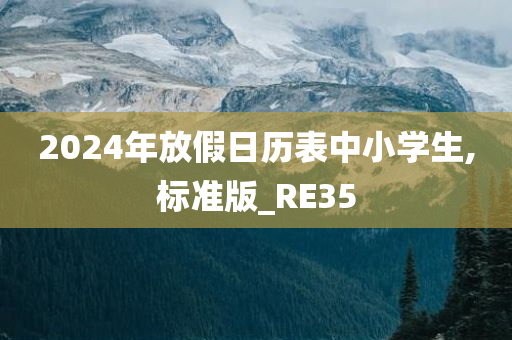 2024年放假日历表中小学生,标准版_RE35