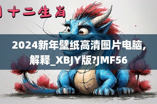 2024新年壁纸高清图片电脑,解释_XBJY版?JMF56