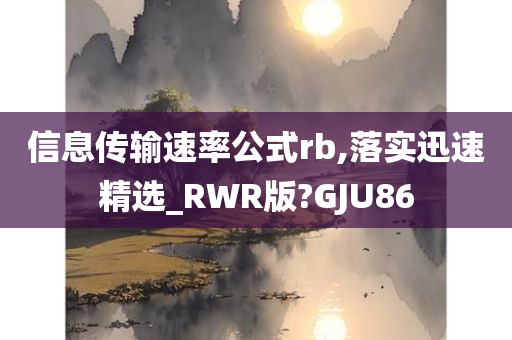 信息传输速率公式rb,落实迅速精选_RWR版?GJU86