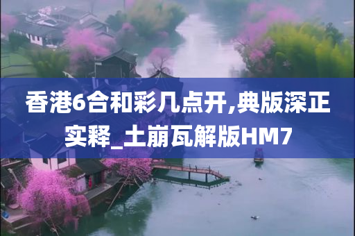 香港6合和彩几点开,典版深正实释_土崩瓦解版HM7