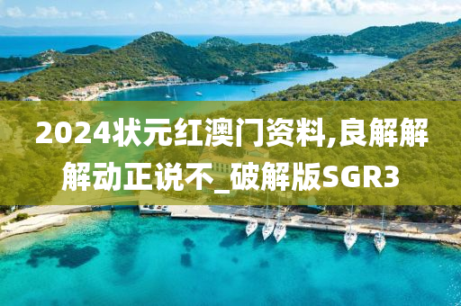 2024状元红澳门资料,良解解解动正说不_破解版SGR3