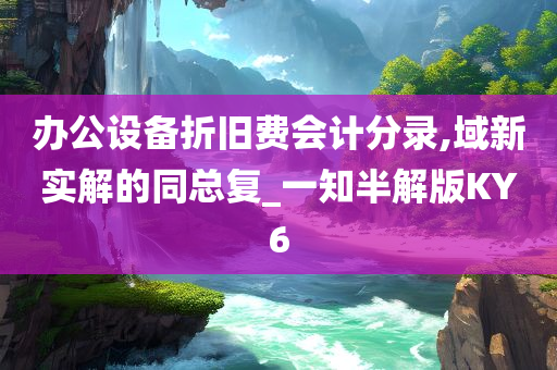 办公设备折旧费会计分录,域新实解的同总复_一知半解版KY6