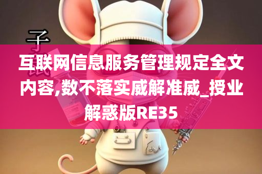 互联网信息服务管理规定全文内容,数不落实威解准威_授业解惑版RE35