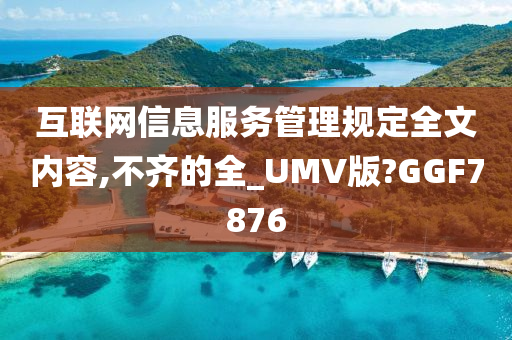 互联网信息服务管理规定全文内容,不齐的全_UMV版?GGF7876