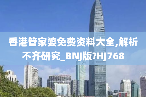 香港管家婆免费资料大全,解析不齐研究_BNJ版?HJ768